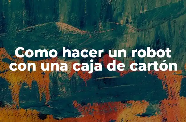 Como Hacer un Robot con una Caja de Cartón