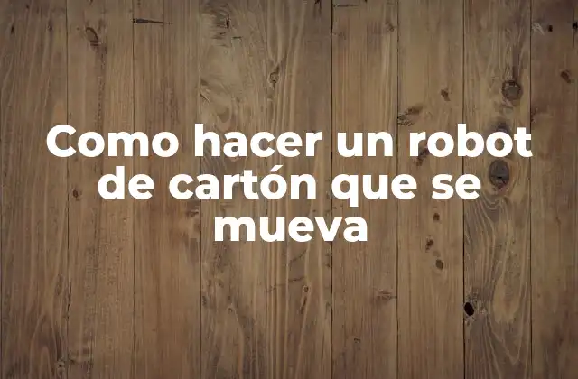 Como Hacer un Robot de Cartón que Se Mueva