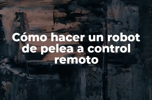 Cómo Hacer un Robot de Pelea a Control Remoto