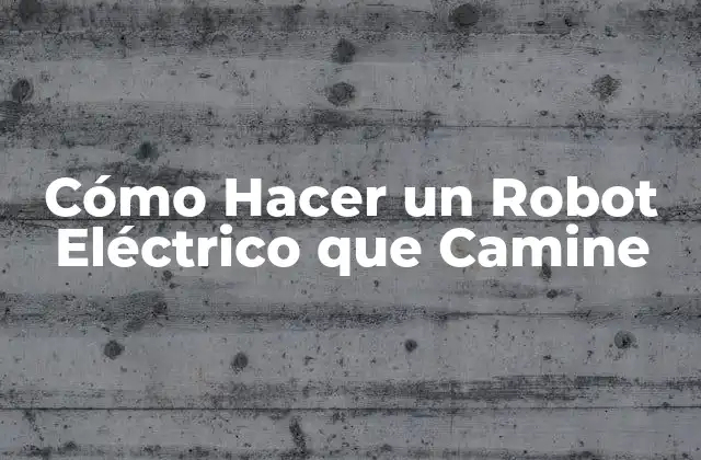 Cómo Hacer un Robot Eléctrico que Camine