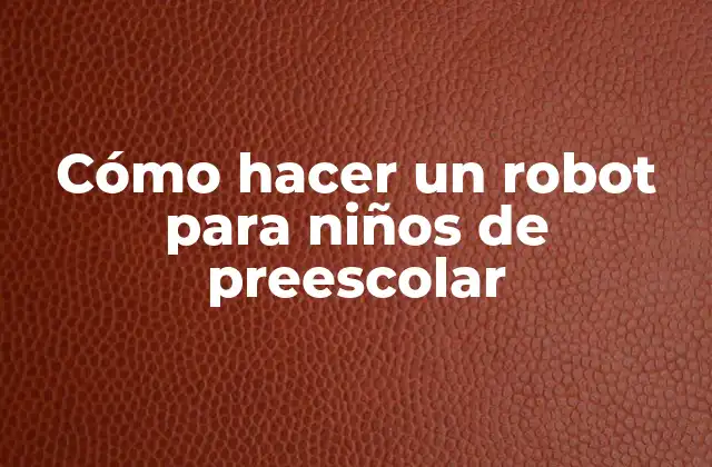 Cómo hacer un robot para niños de preescolar