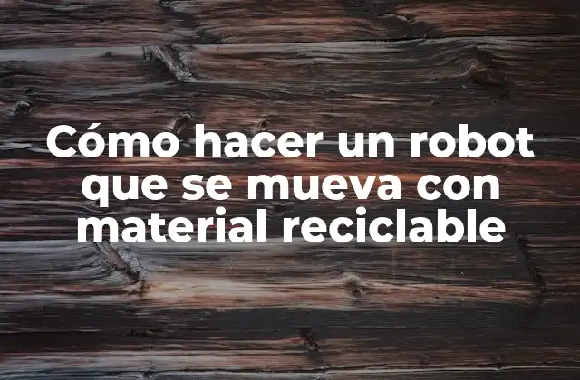 Cómo Hacer un Robot que Se Mueva con Material Reciclable