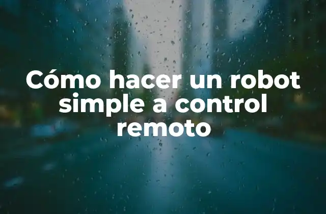 Cómo Hacer un Robot Simple a Control Remoto