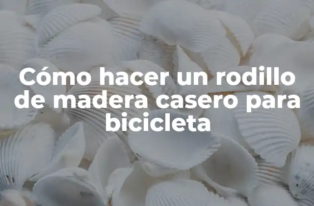 Cómo Hacer un Rodillo de Madera Casero para Bicicleta 2 ¿Qué es un rodillo de madera casero para bicicleta?