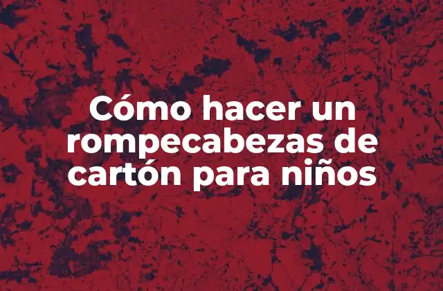 Cómo Hacer un Rompecabezas de Cartón para Niños