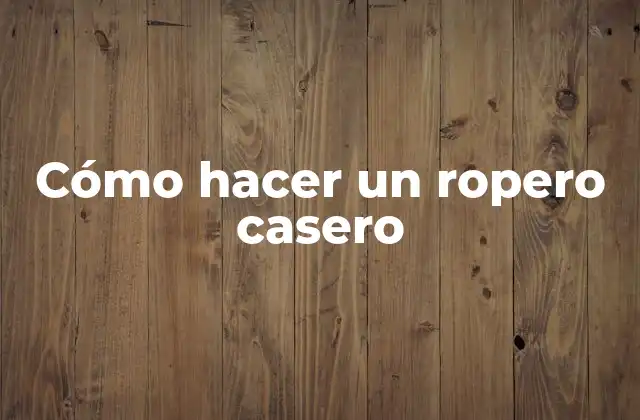 Cómo Hacer un Ropero Casero