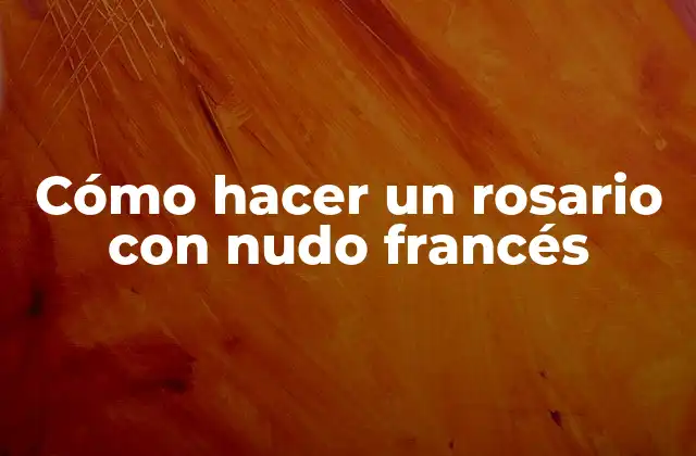 Cómo Hacer un Rosario con Nudo Francés