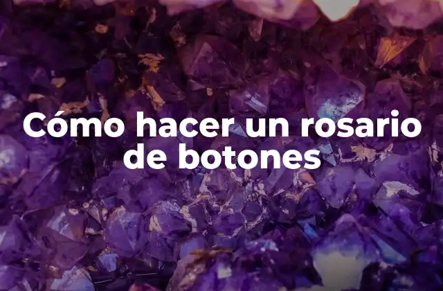 Cómo Hacer un Rosario de Botones