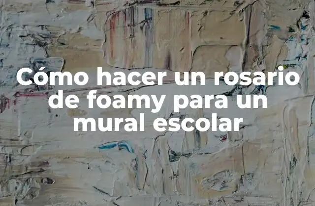 Cómo Hacer un Rosario de Foamy para un Mural Escolar