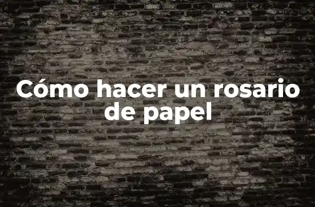 Cómo Hacer un Rosario de Papel