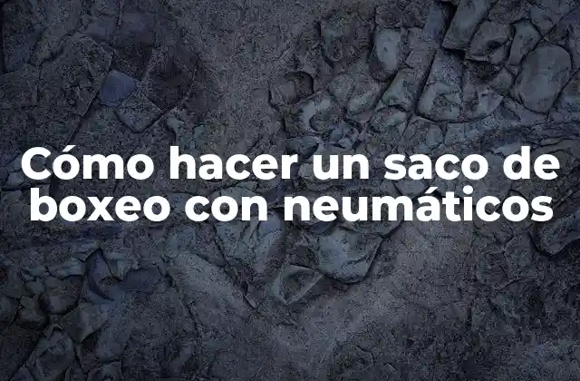 ¿Qué es un saco de boxeo con neumáticos y para qué sirve?