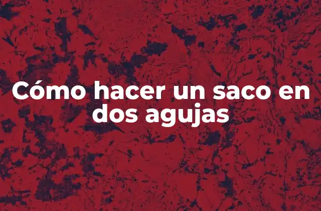 Cómo Hacer un Saco en Dos Agujas