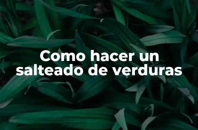 Como Hacer un Salteado de Verduras