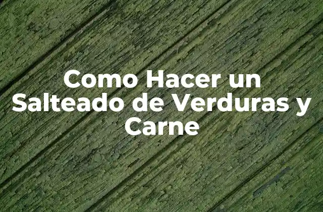Como Hacer un Salteado de Verduras y Carne