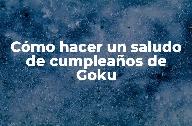 Cómo Hacer un Saludo de Cumpleaños de Goku