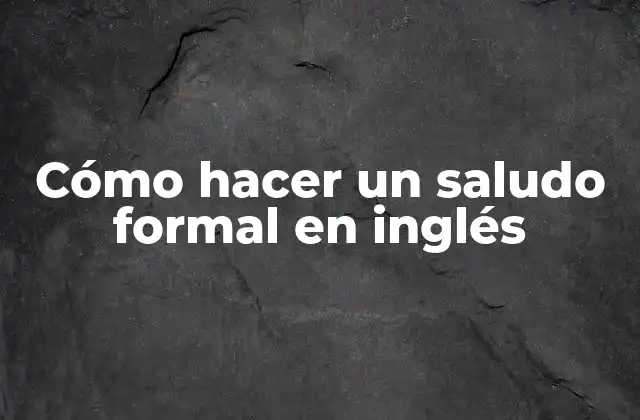 Cómo Hacer un Saludo Formal en Inglés