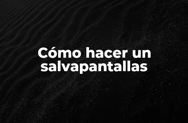 Cómo Hacer un Salvapantallas