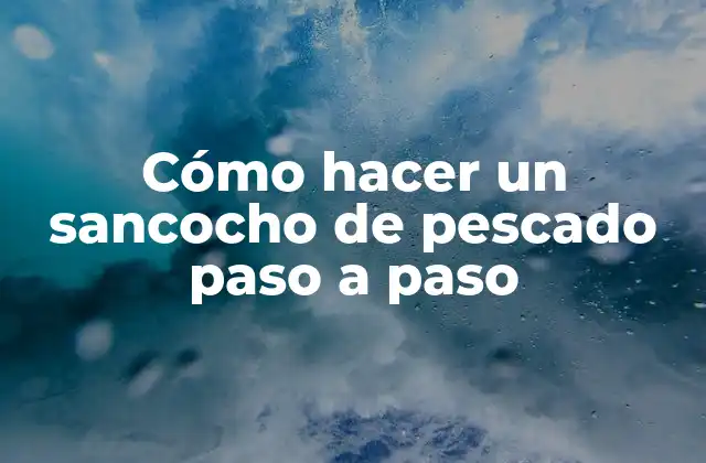 Cómo Hacer un Sancocho de Pescado Paso a Paso