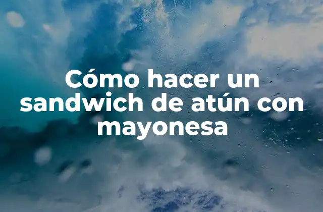Cómo Hacer un Sandwich de Atún con Mayonesa