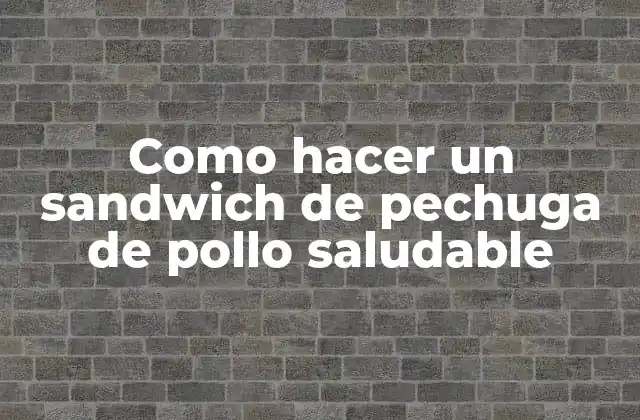 Como Hacer un Sandwich de Pechuga de Pollo Saludable 2 ¿Qué es un sandwich de pechuga de pollo saludable?