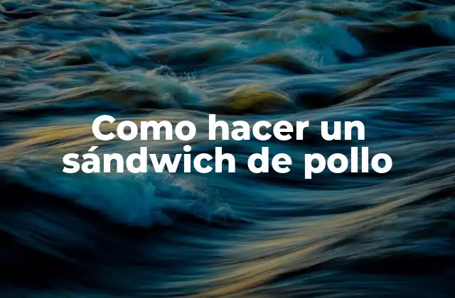Como Hacer un Sándwich de Pollo