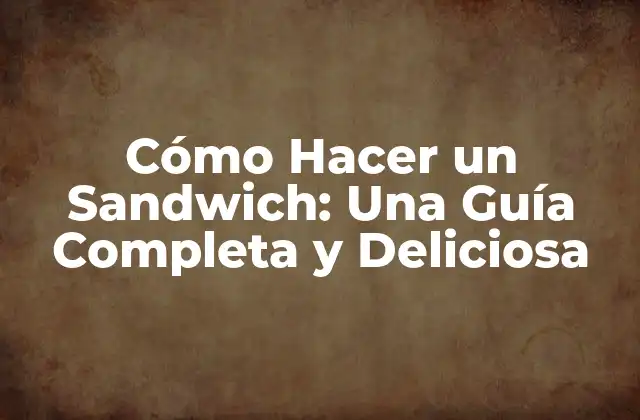 Cómo Hacer un Sandwich: una Guía Completa y Deliciosa 2 ¿Qué es un Sandwich y por qué es Tan Popular?