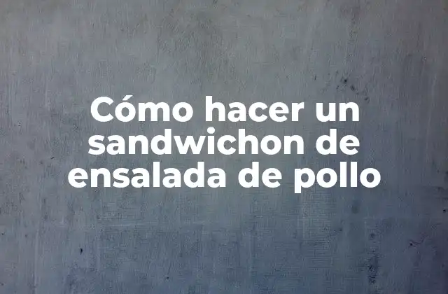 Cómo Hacer un Sandwichon de Ensalada de Pollo