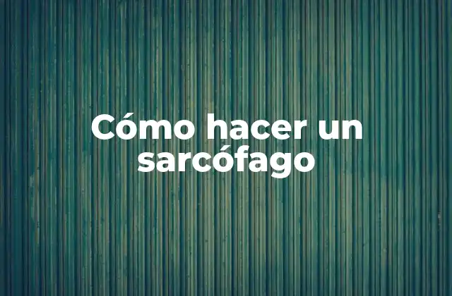 Cómo Hacer un Sarcófago