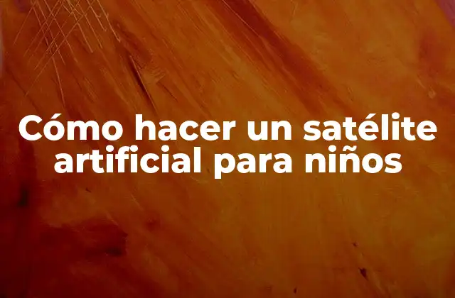 Cómo Hacer un Satélite Artificial para Niños
