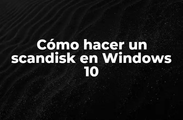 Cómo Hacer un Scandisk en Windows 10