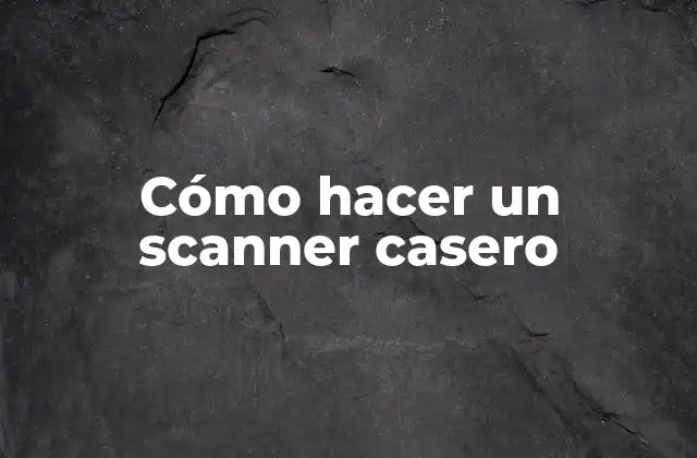 Cómo Hacer un Scanner Casero