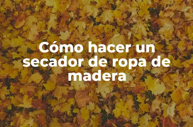 Cómo Hacer un Secador de Ropa de Madera