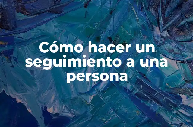 Cómo Hacer un Seguimiento a una Persona