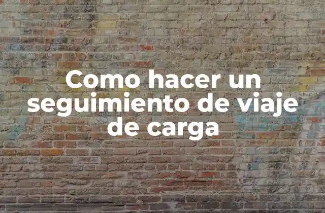 Como hacer un seguimiento de viaje de carga
