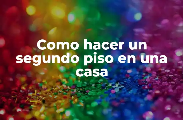 Como Hacer un Segundo Piso en una Casa