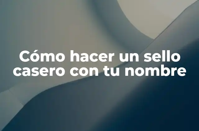 Cómo Hacer un Sello Casero con Tu Nombre