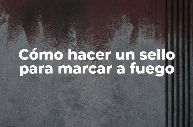 Cómo Hacer un Sello para Marcar a Fuego