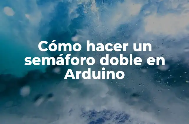 Cómo Hacer un Semáforo Doble en Arduino