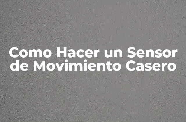 Como Hacer un Sensor de Movimiento Casero