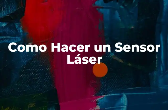 Como Hacer un Sensor Láser 2 ¿Qué es un Sensor Láser y para Qué Sirve?