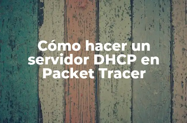 Cómo Hacer un Servidor Dhcp en Packet Tracer