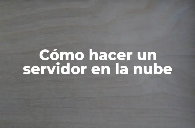 Cómo Hacer un Servidor en la Nube