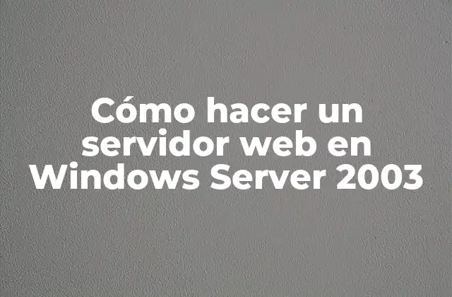 Cómo Hacer un Servidor Web en Windows Server 2003