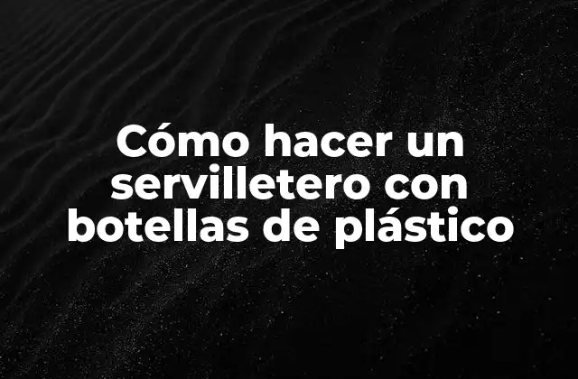 Cómo hacer un servilletero con botellas de plástico