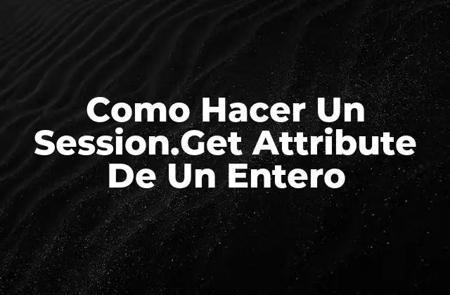 Como Hacer un Session.get Attribute de un Entero