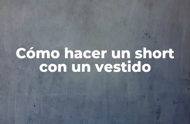 Cómo Hacer un Short con un Vestido