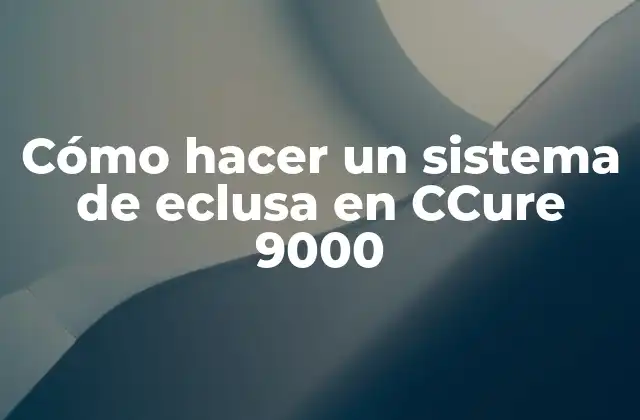 Cómo Hacer un Sistema de Eclusa en Ccure 9000
