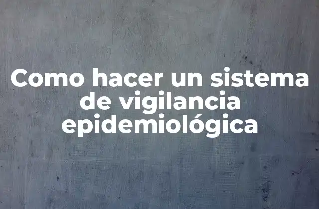 Como Hacer un Sistema de Vigilancia Epidemiológica