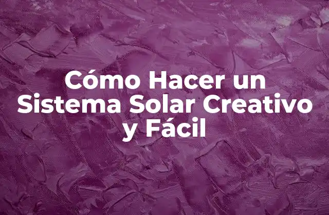 Cómo Hacer un Sistema Solar Creativo y Fácil