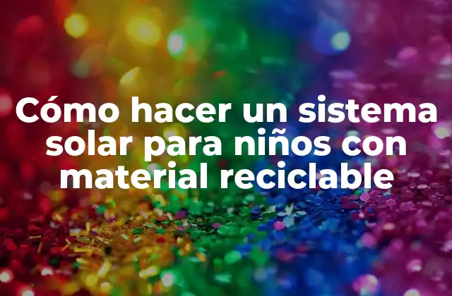 Cómo Hacer un Sistema Solar para Niños con Material Reciclable